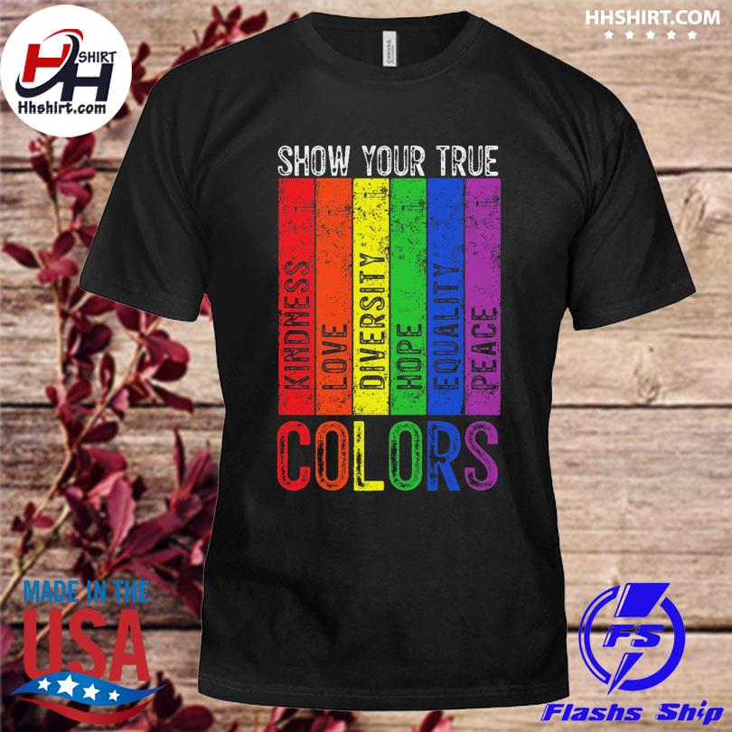 Show your true kindness love diversity equality peace colors shirt