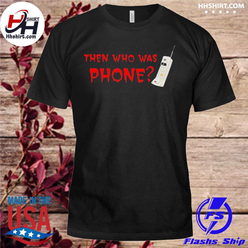 Then who was phone shirt