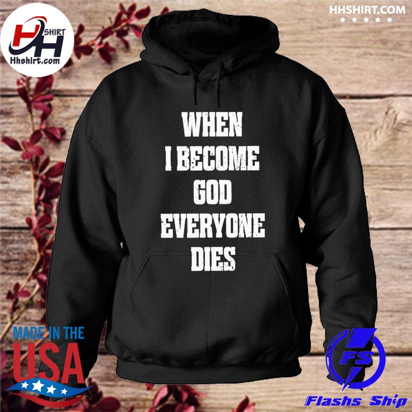 When I become god everyone dies s hoodie