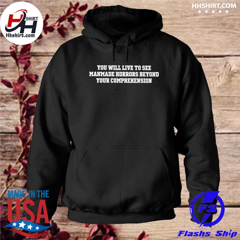 You will live to see manmade horrors beyond your comprehension s hoodie