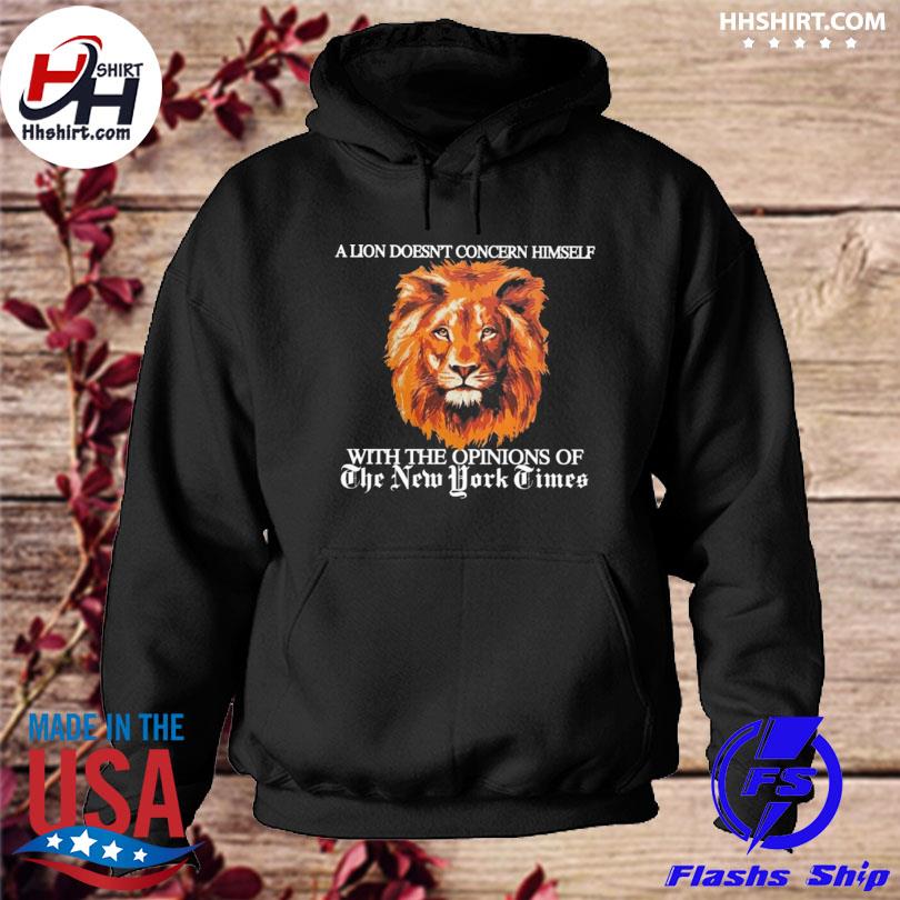 A lion doesn't concern himself with the opinions of the new york times s hoodie