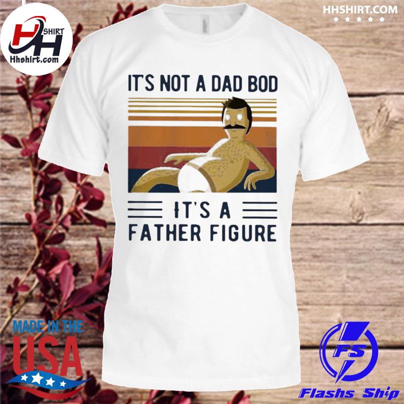It's not a dad bod it's a father figure dad bod vintage shirt