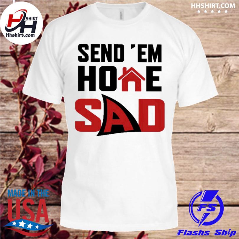 Send 'em home sad shirt