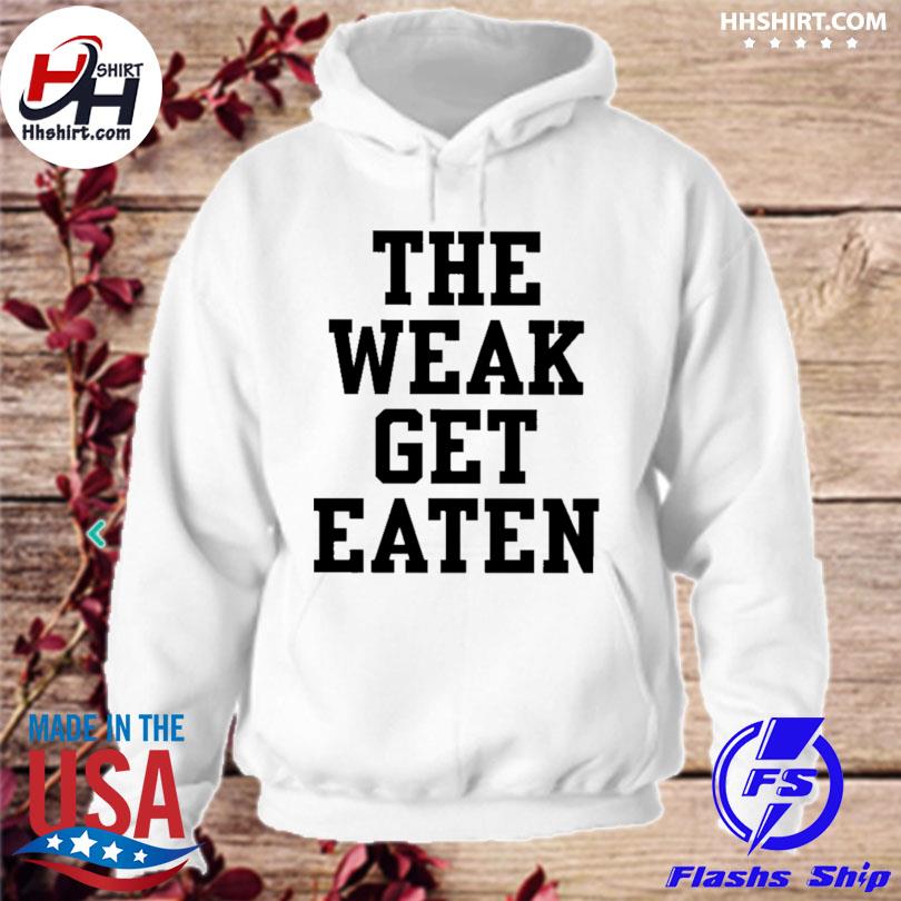 The weak get eaten s hoodie