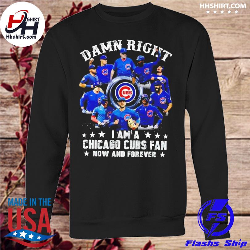 Damn right I am a Chicago Cubs fan now and forever 2021 t-shirt