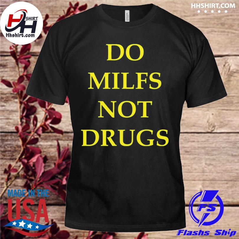 Do miilfs not drugs shirt
