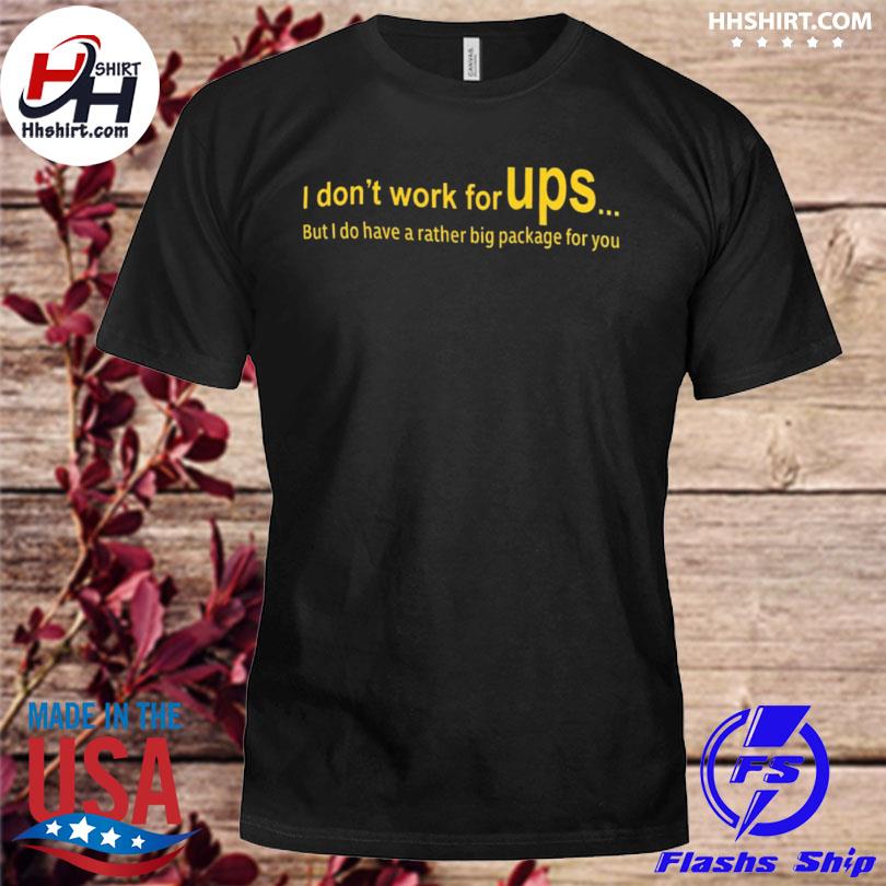I don't work for ups but I do have a rather big package for you shirt