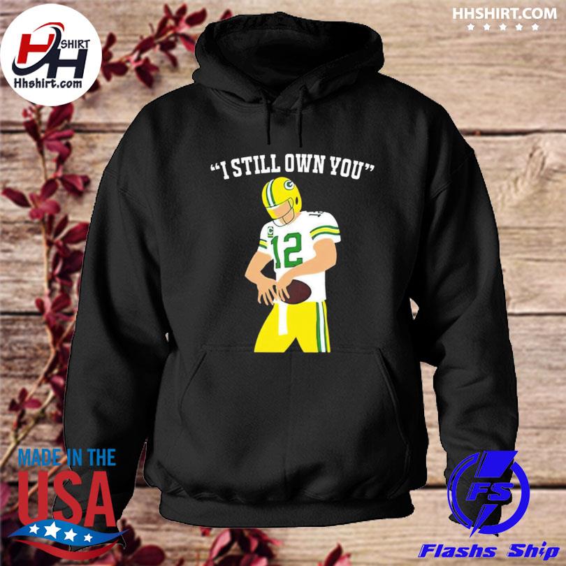 Aaron Rodgers I Still Own You Green Bay Packers Unisex T-Shirt, hoodie,  sweater, long sleeve and tank top