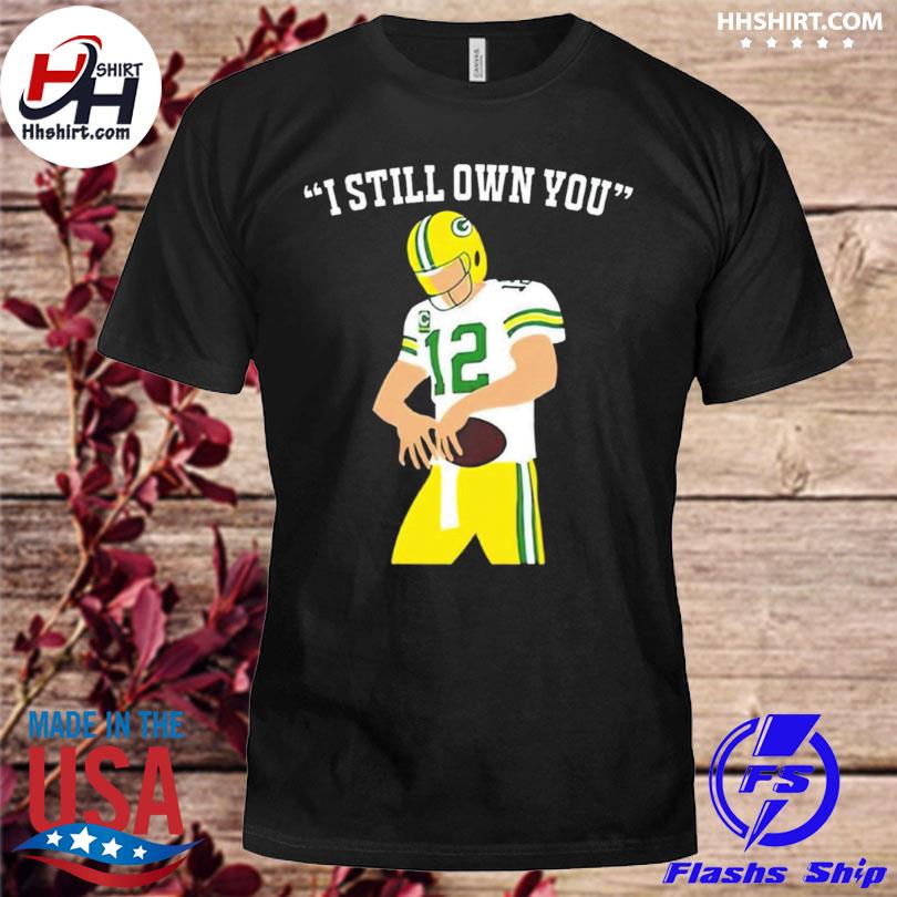 Aaron Rodgers Green Bay Packers I Still Own You Shirt, hoodie, sweater,  long sleeve and tank top