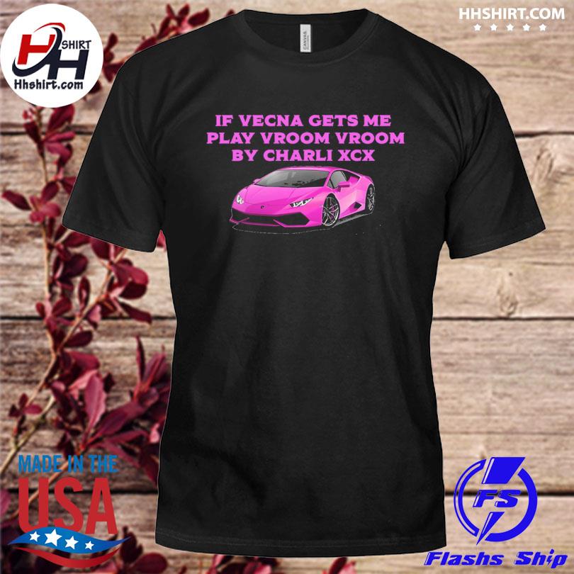 If vecna gets me play vroom vroom by charli xcx shirt, hoodie, longsleeve  tee, sweater