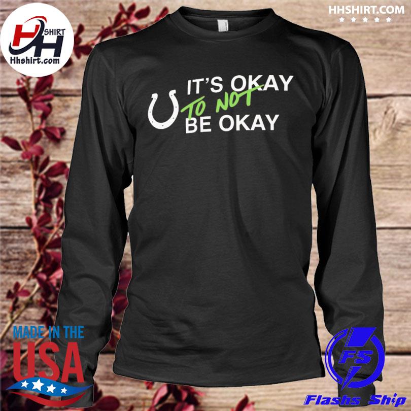 It's Okay To Not Be Okay Shirt Indianapolis Colts - Hectee