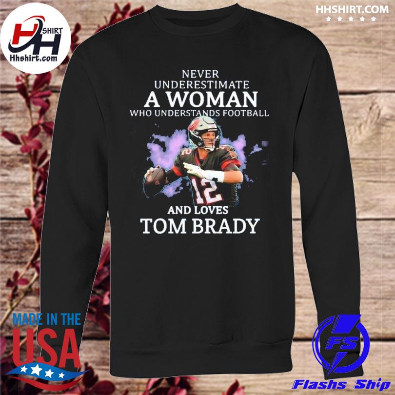 Never Underestimate A Woman Who Understands Football and Loves Tom Brady.