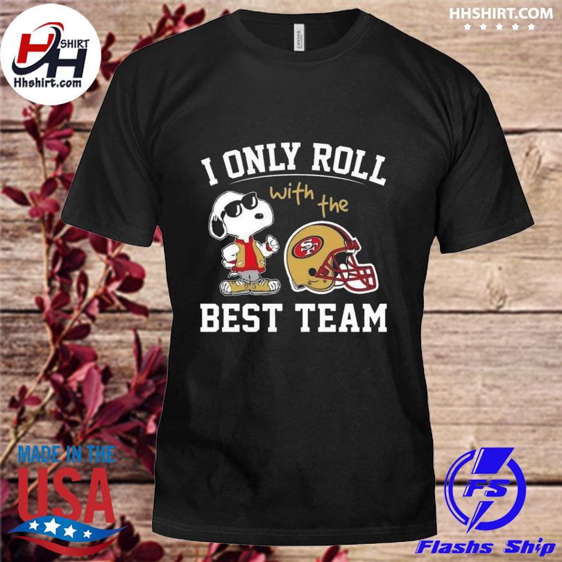 Snoopy san francisco 49ers nfl I only roll with the best team shirt,  hoodie, sweater, long sleeve and tank top