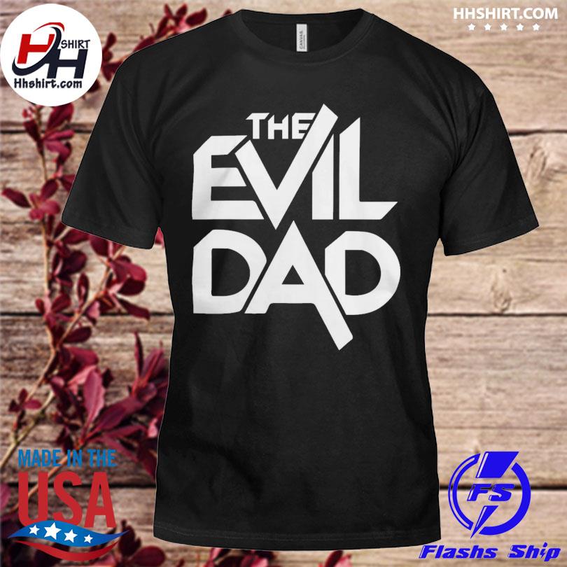 The evil dad 2022 shirt
