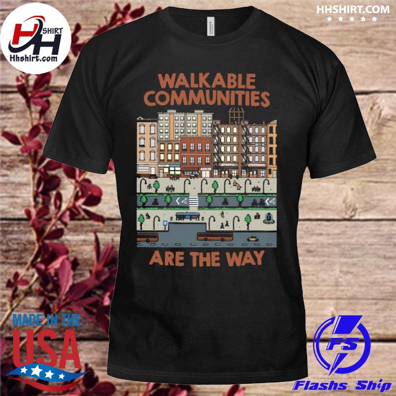 Walkable communities are the way shirt