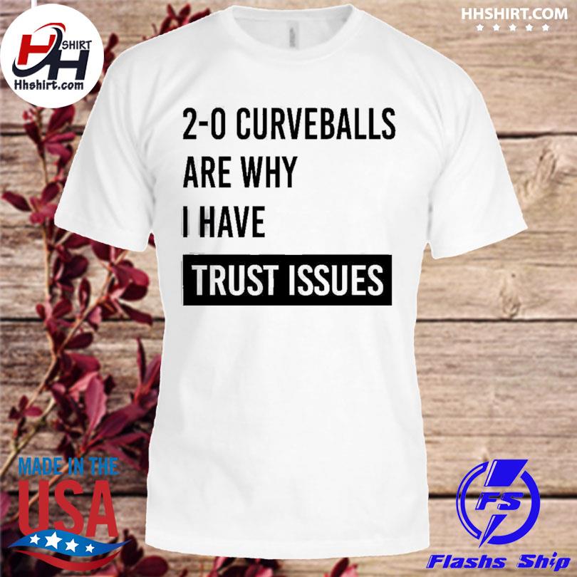 Baseball swag 2-0 curveballs are why I have trust issues shirt