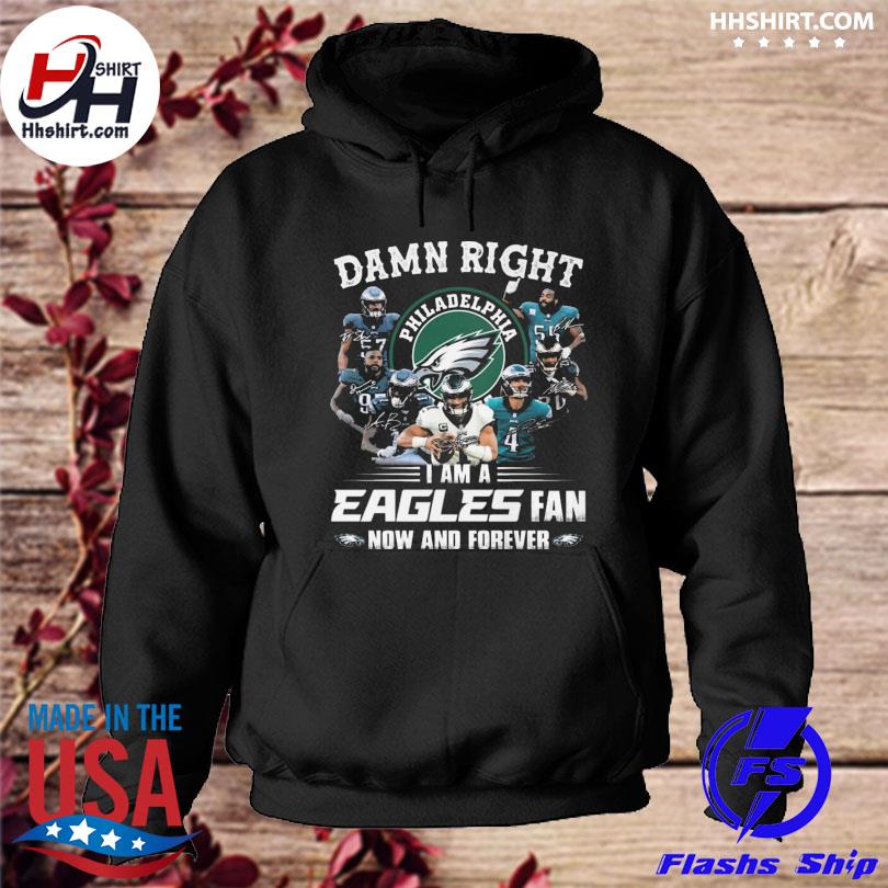 Damn right I am an Philadelphia Eagles fan now and forever signatures 2022  shirt, hoodie, sweater, longsleeve and V-neck T-shirt