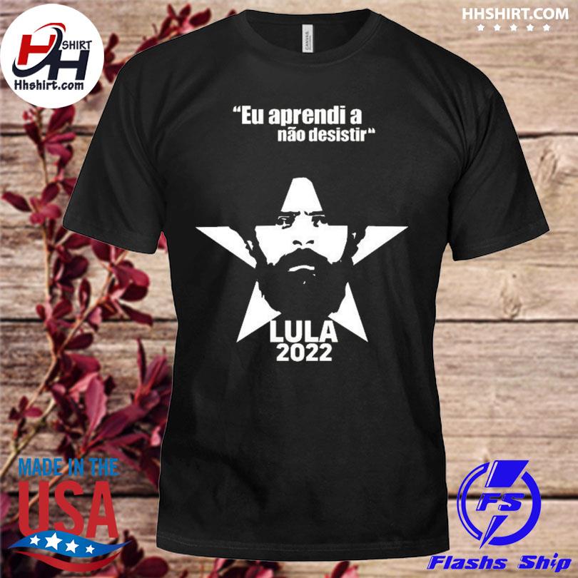 Eu aprendi a nao desistir lula 2022 shirt