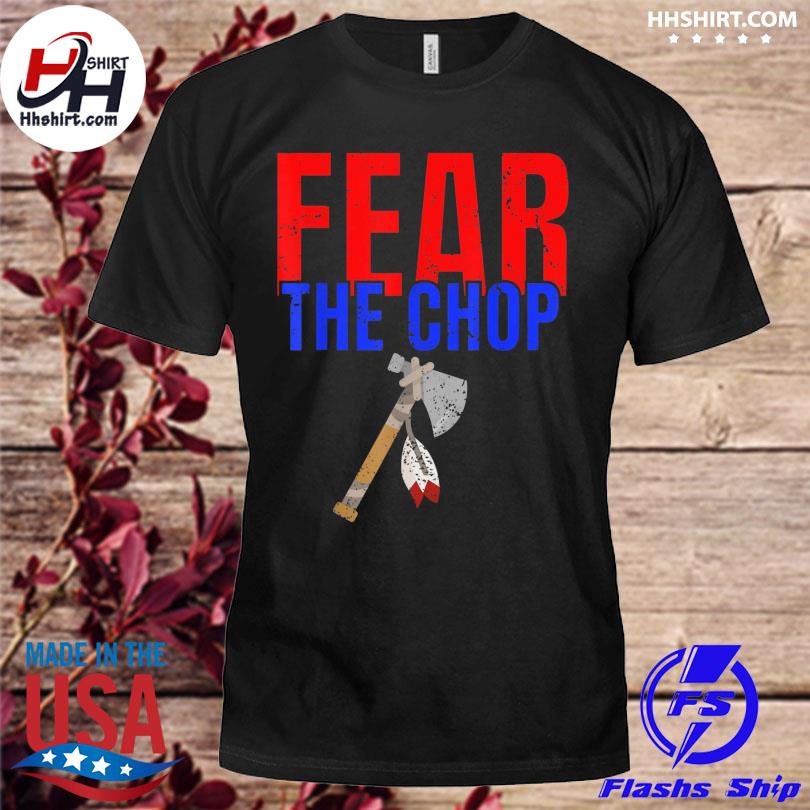 Fear the chop shirt, hoodie, sweater, long sleeve and tank top