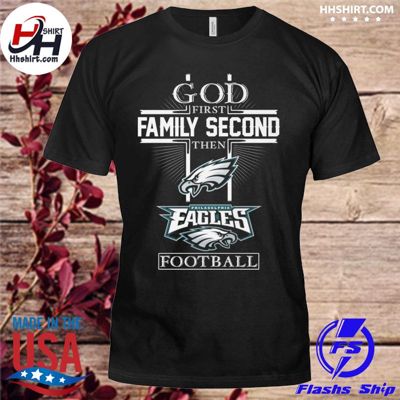 Philadelphia Eagles God 1st Family Second Then Eagles Football