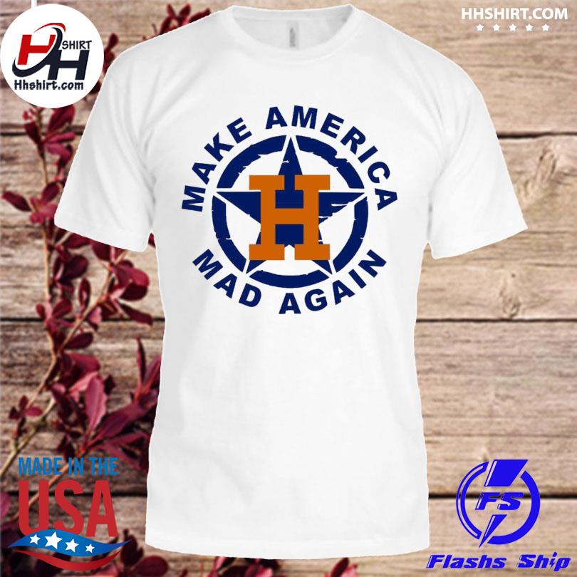 Make America Mad Again Astros Tee Houston Astros Tee 