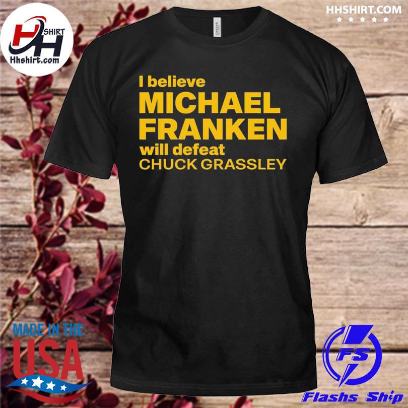 I believe michael franken will defeat chuck grassley shirt