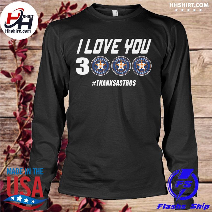 Official I love you 3 houston astros thanks astros shirt, hoodie, sweater, long  sleeve and tank top