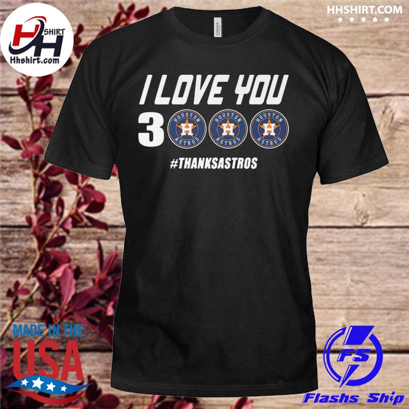 Official I love you 3 houston astros thanks astros shirt, hoodie, sweater, long  sleeve and tank top