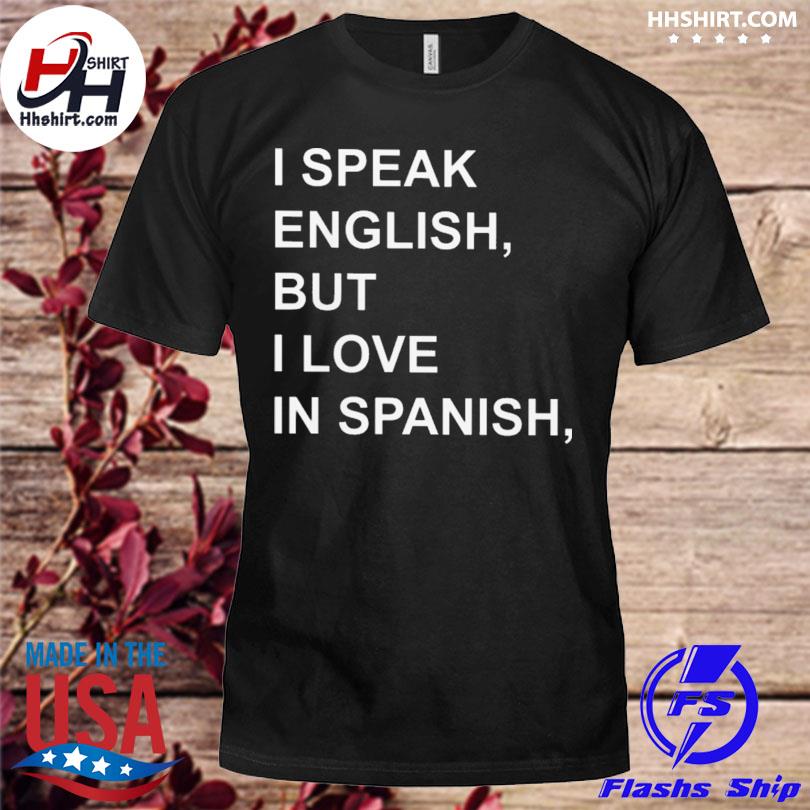 I Speak English But I Love In Spanish 22 Shirt Hoodie Longsleeve Tee Sweater