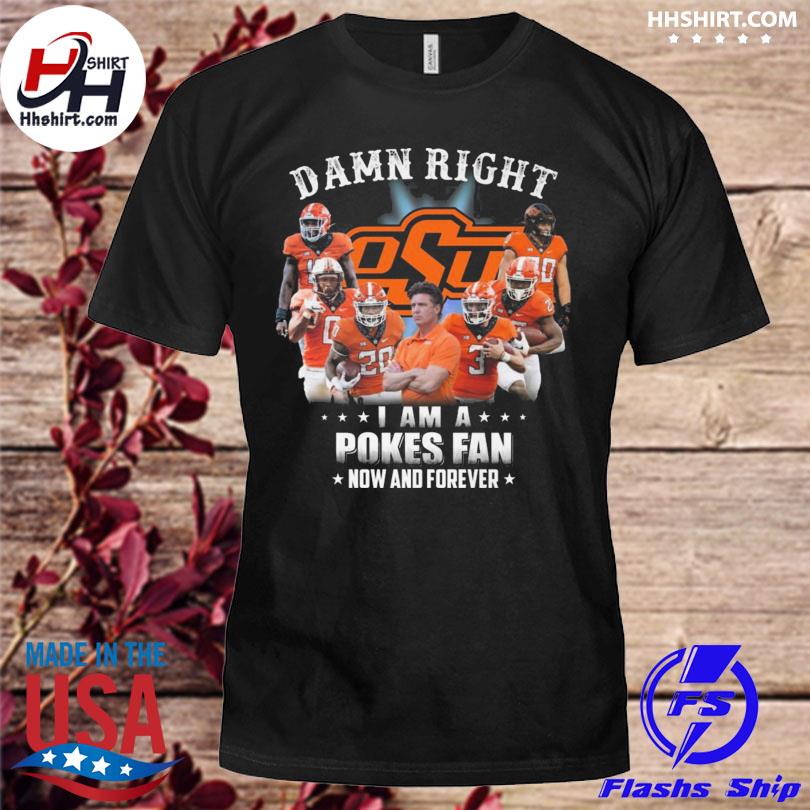 Official damn right I am a Oklahoma State Cowboys fan now and forever 2022 shirt