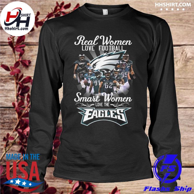 Philadelphia Eagles real women love football smart women love the Eagles  shirt, hoodie, sweater, long sleeve and tank top