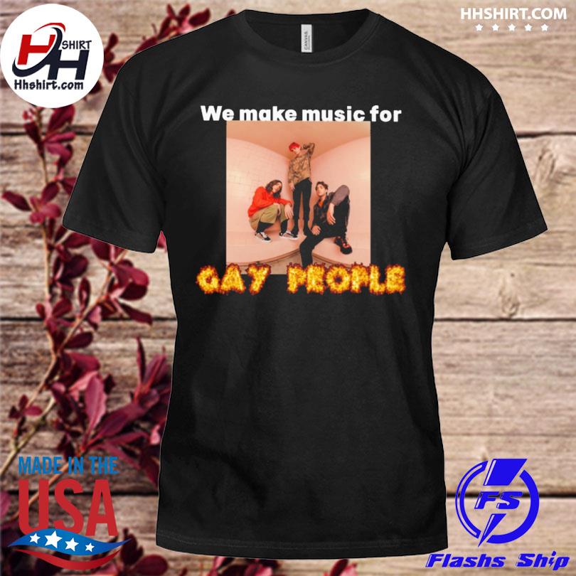 We make music for gay people shirt