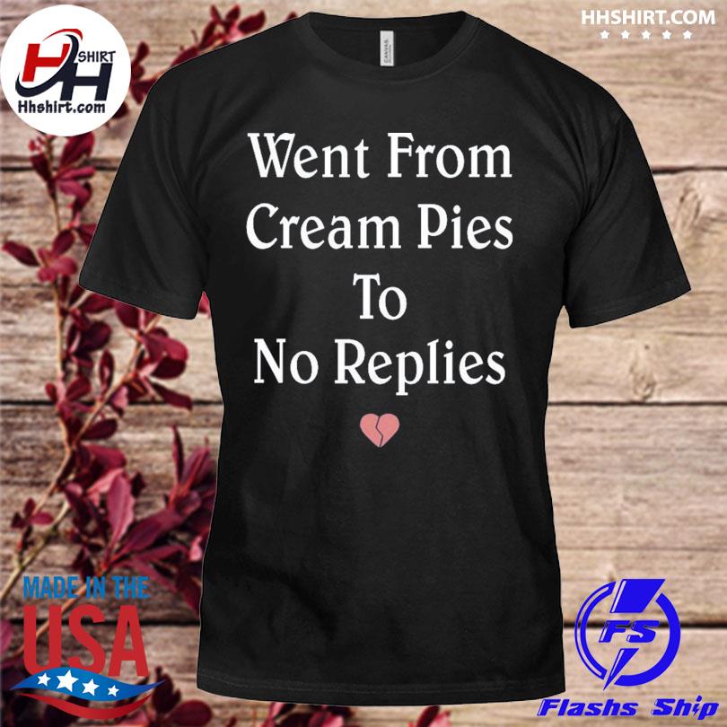 Went from cream pies to no replies shirt