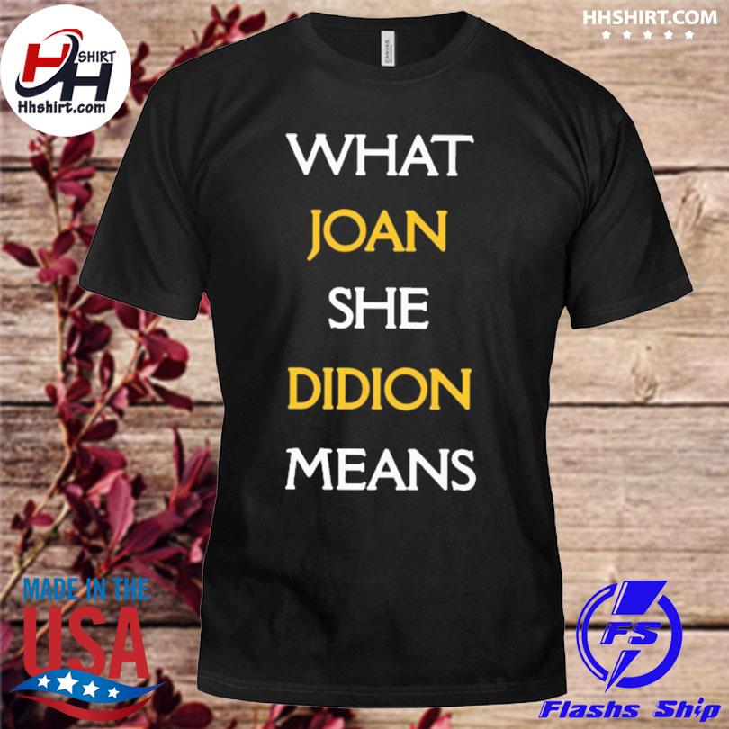 What joan she didion means shirt