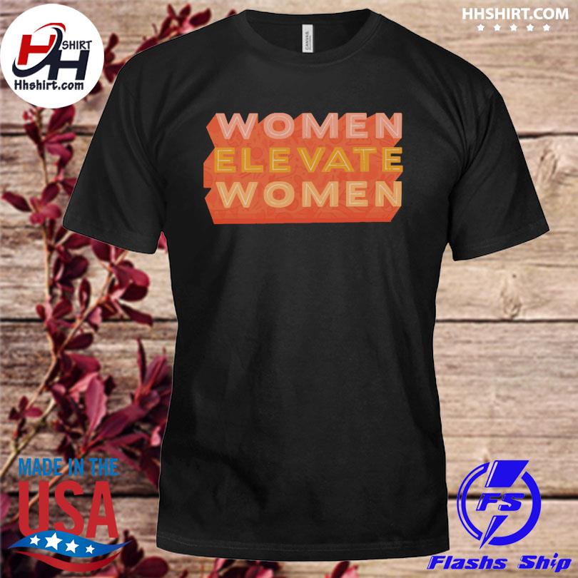 Women elevate women 2022 shirt