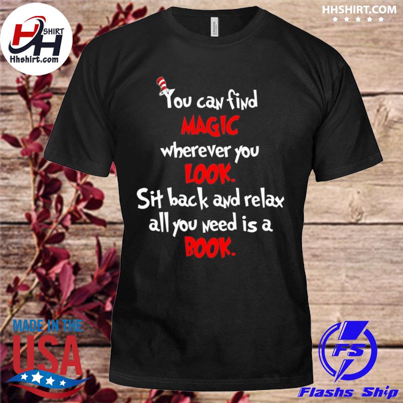 You can find magic wherever you look sit back and relax all you need is a book shirt