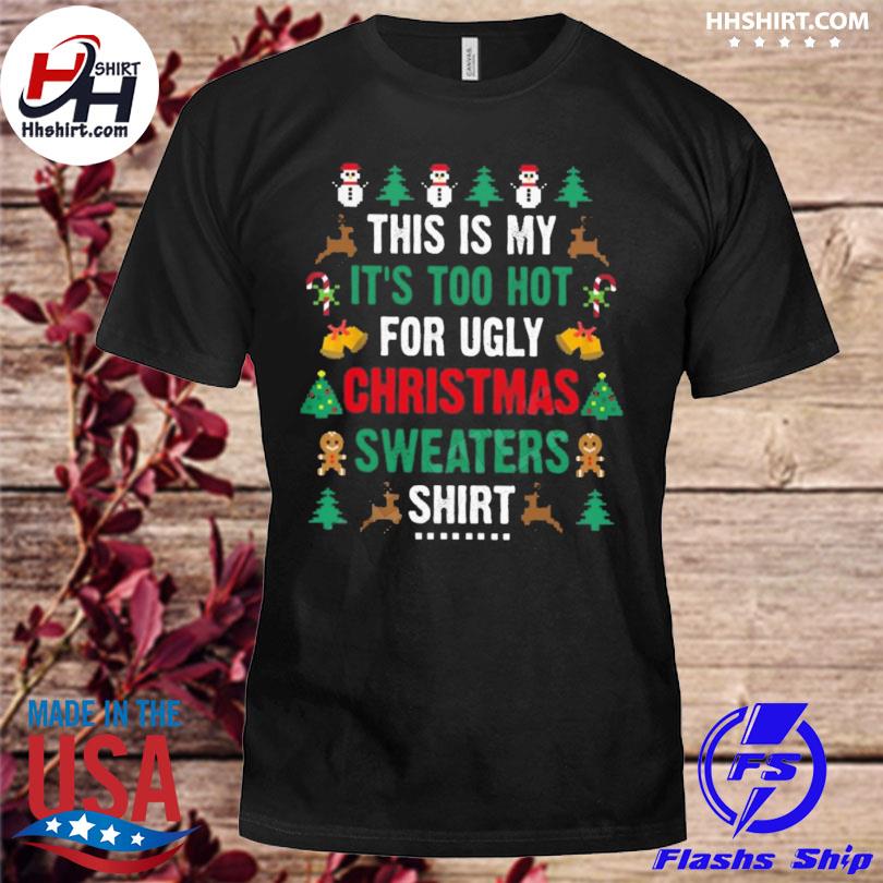 This is my it's too hot for ugly Christmas sweaters shirt