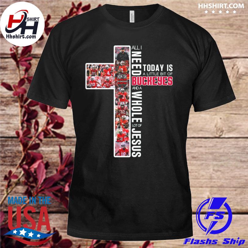 All I need today is a little bit of ohio state buckeye and a whole lot of jesus 2022 shirt