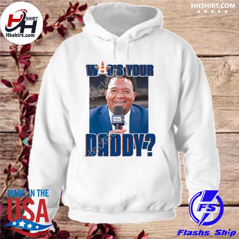 Astros who's your daddy shirt, hoodie, sweater, long sleeve and