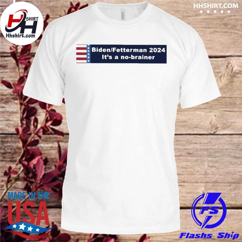 Biden fetterman 2024 it's a no-brainer shirt