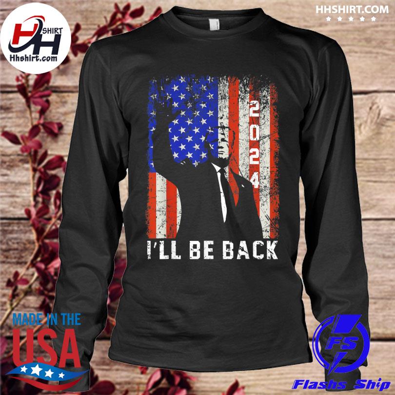 President Trump 2024 I'll Be Back American Flag Shirt, Hoodie, Long  Sleeved, SweatShirt