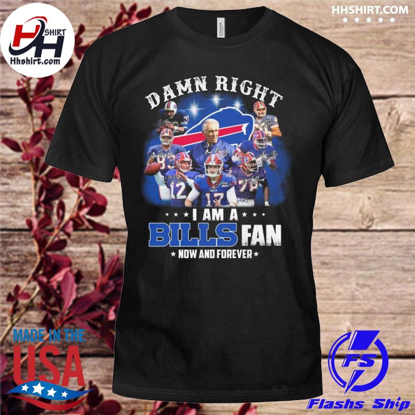 Damn right I am a Buffalo Bills fan now and forever signatures 2022 shirt