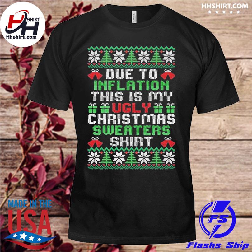 Due to this inflation this is my ugly Christmas sweaters shirt