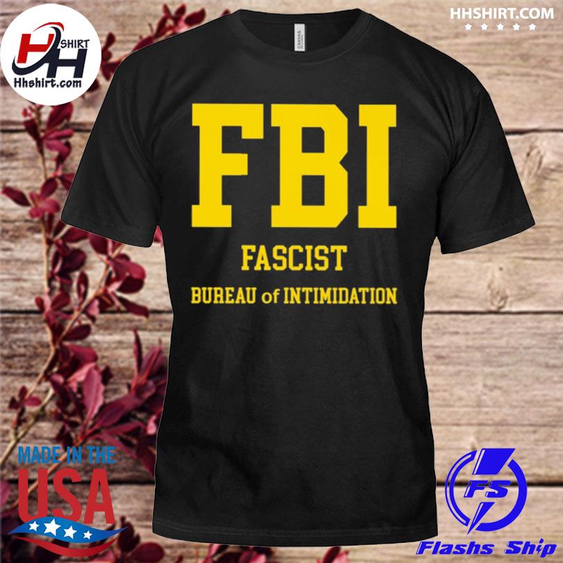 Fbi fascist bureau of intimidation 2022 shirt