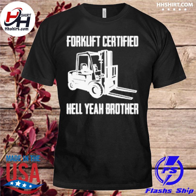 Forklift certified hell yeah brother shirt