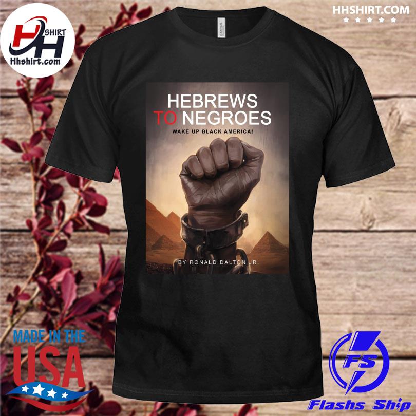 Hebrews to negroes wake up black america 2022 shirt