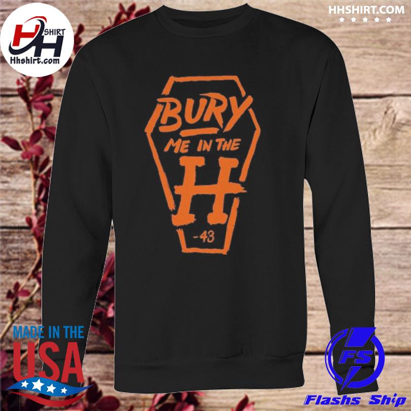 Houston Astros Bury Me In The H shirt, hoodie, sweater, long sleeve and  tank top