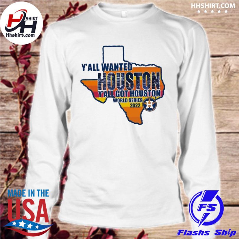 Houston Astros You Got Houston 2022 World Series Champions Shirt, hoodie,  sweater, long sleeve and tank top