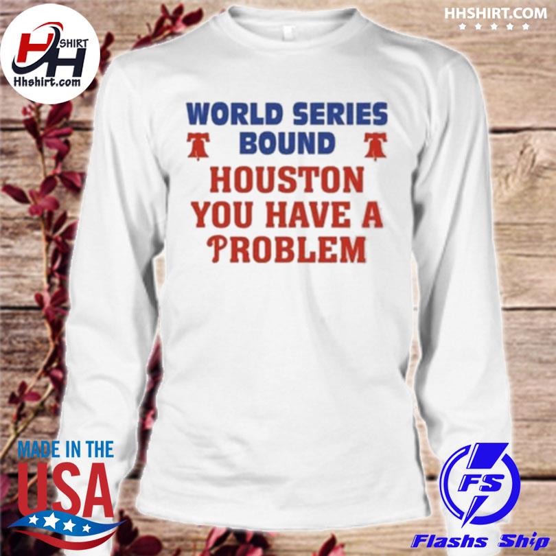 Houston you have a problem phillies 2022 shirt, hoodie, longsleeve