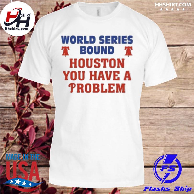 Houston you have a problem phillies 2022 shirt, hoodie, longsleeve